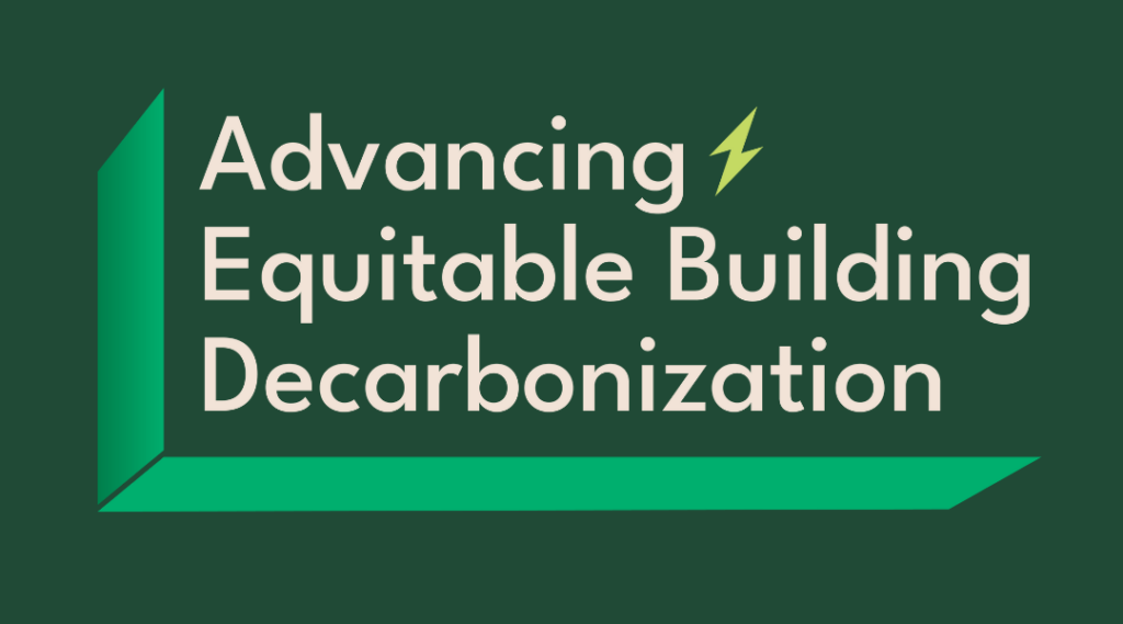 Text that says advancing equitable building decarbonization with a lightning bolt on a dark green background